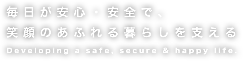 毎日が安心・安全で、笑顔のあふれる暮らしを支える